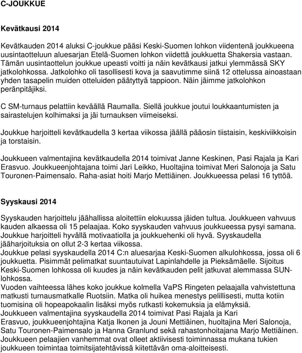 Jatkolohko oli tasollisesti kova ja saavutimme siinä 12 ottelussa ainoastaan yhden tasapelin muiden otteluiden päätyttyä tappioon. Näin jäimme jatkolohkon peränpitäjiksi.