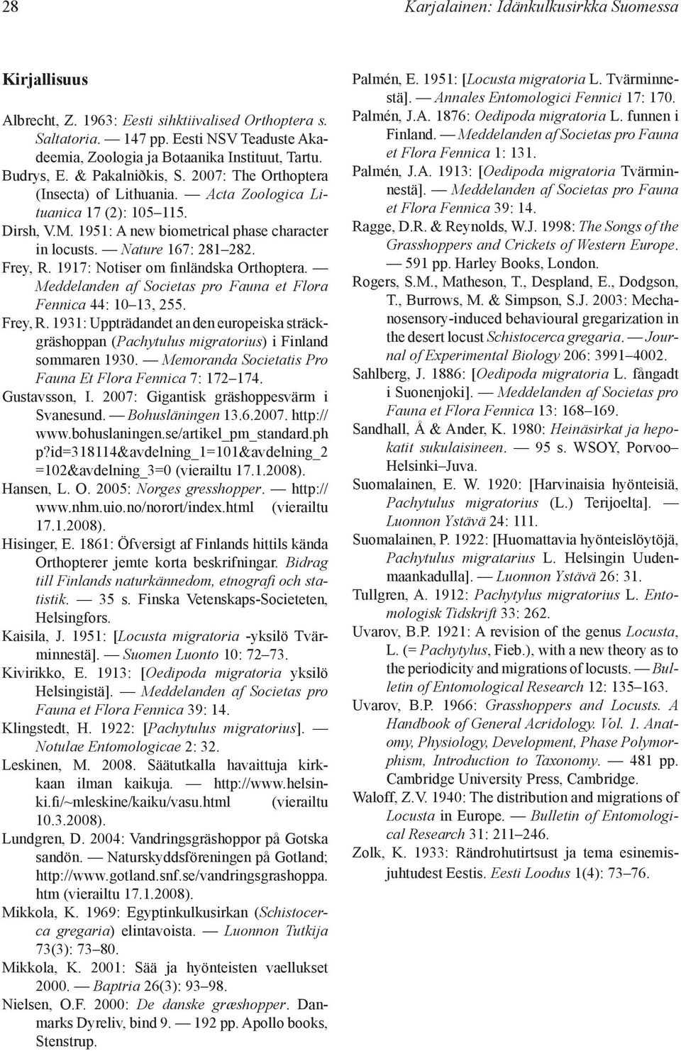 Frey, R. 1917: Notiser om finländska Orthoptera. Meddelanden af Societas pro Fauna et Flora Fennica 44: 10 13, 255. Frey, R.