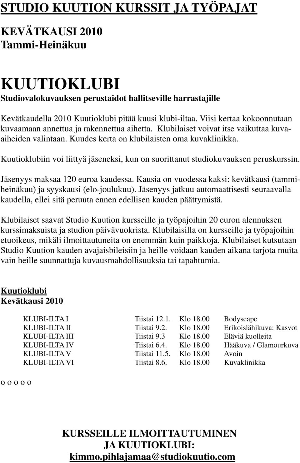 Kuutioklubiin voi liittyä jäseneksi, kun on suorittanut studiokuvauksen peruskurssin. Jäsenyys maksaa 120 euroa kaudessa.