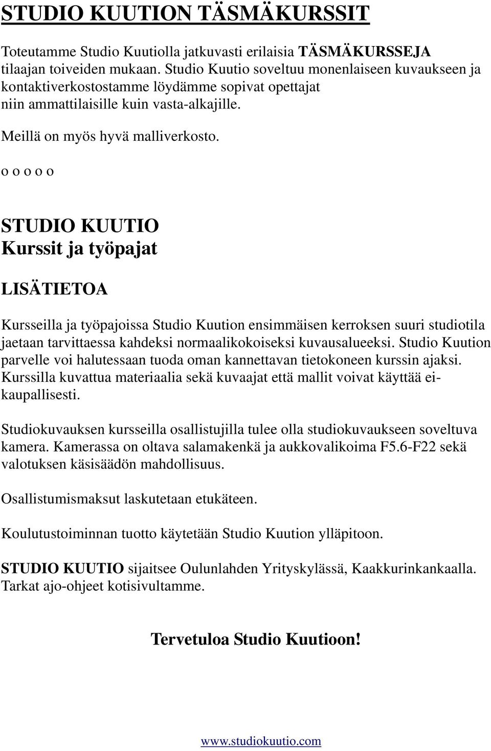 STUDIO KUUTIO Kurssit ja työpajat LISÄTIETOA Kursseilla ja työpajoissa Studio Kuution ensimmäisen kerroksen suuri studiotila jaetaan tarvittaessa kahdeksi normaalikokoiseksi kuvausalueeksi.