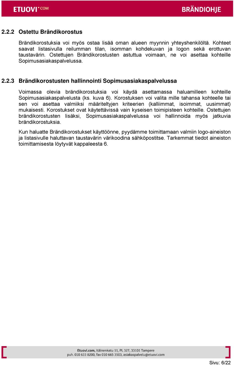 2.2.3 Brändikorostusten hallinnointi Sopimusasiakaspalvelussa Voimassa olevia brändikorostuksia voi käydä asettamassa haluamilleen kohteille Sopimusasiakaspalvelusta (ks. kuva 6).