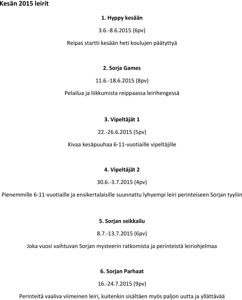 2015 (4pv) Pienemmille 6-11-vuotiaille ja ensikertalaisille suunnattu lyhyempi leiri perinteiseen Sorjan tyyliin 5. Sorjan seikkailu 8.7.