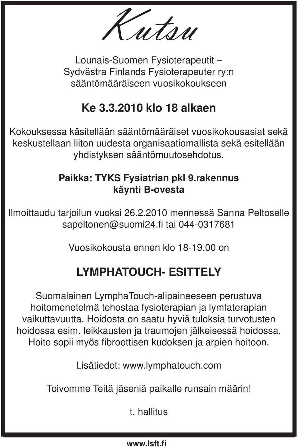Paikka: TYKS Fysiatrian pkl 9.rakennus käynti B-ovesta Ilmoittaudu tarjoilun vuoksi 26.2.2010 mennessä Sanna Peltoselle sapeltonen@suomi24.fi tai 044-0317681 Vuosikokousta ennen klo 18-19.