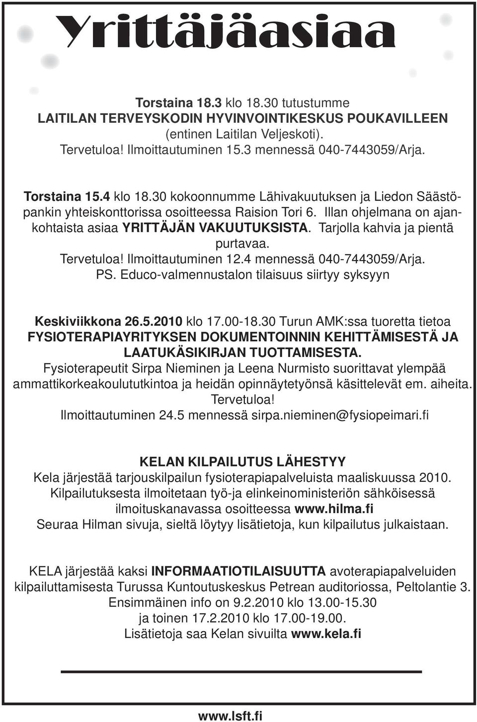 Tarjolla kahvia ja pientä purtavaa. Tervetuloa! Ilmoittautuminen 12.4 mennessä 040-7443059/Arja. PS. Educo-valmennustalon tilaisuus siirtyy syksyyn Keskiviikkona 26.5.2010 klo 17.00-18.