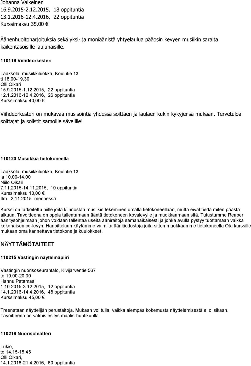 110119 Viihdeorkesteri Laaksola, musiikkiluokka, Koulutie 13 ti 18.00-19.30 Olli Oikari 15.9.2015-1.12.2015, 22 oppituntia 12.1.2016-12.4.