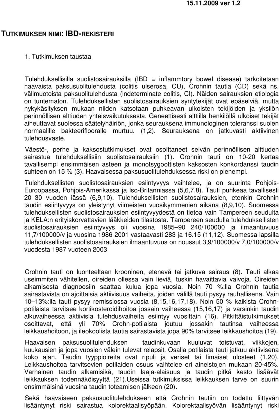 välimuotoista paksuolitulehdusta (indeterminate colitis, CI). Näiden sairauksien etiologia on tuntematon.
