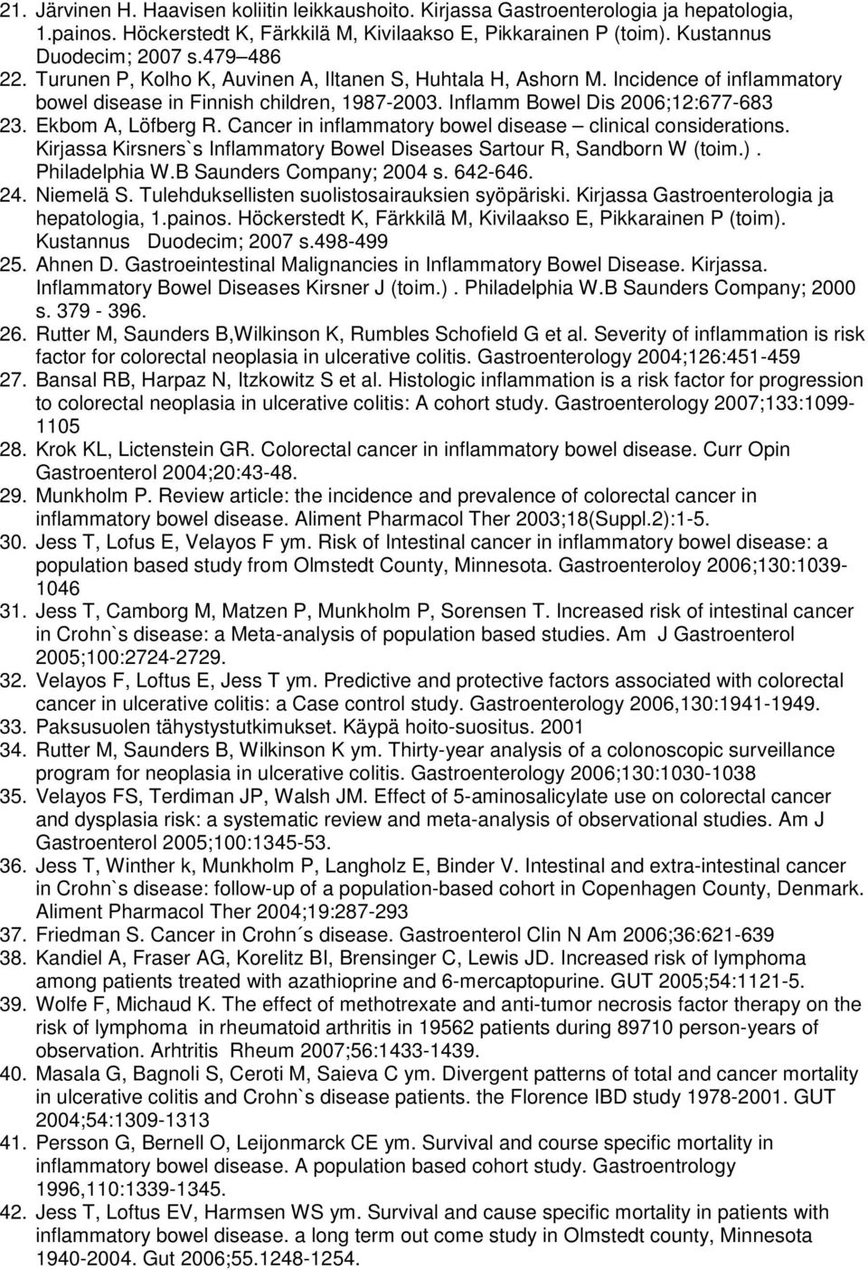 Ekbom A, Löfberg R. Cancer in inflammatory bowel disease clinical considerations. Kirjassa Kirsners`s Inflammatory Bowel Diseases Sartour R, Sandborn W (toim.). Philadelphia W.