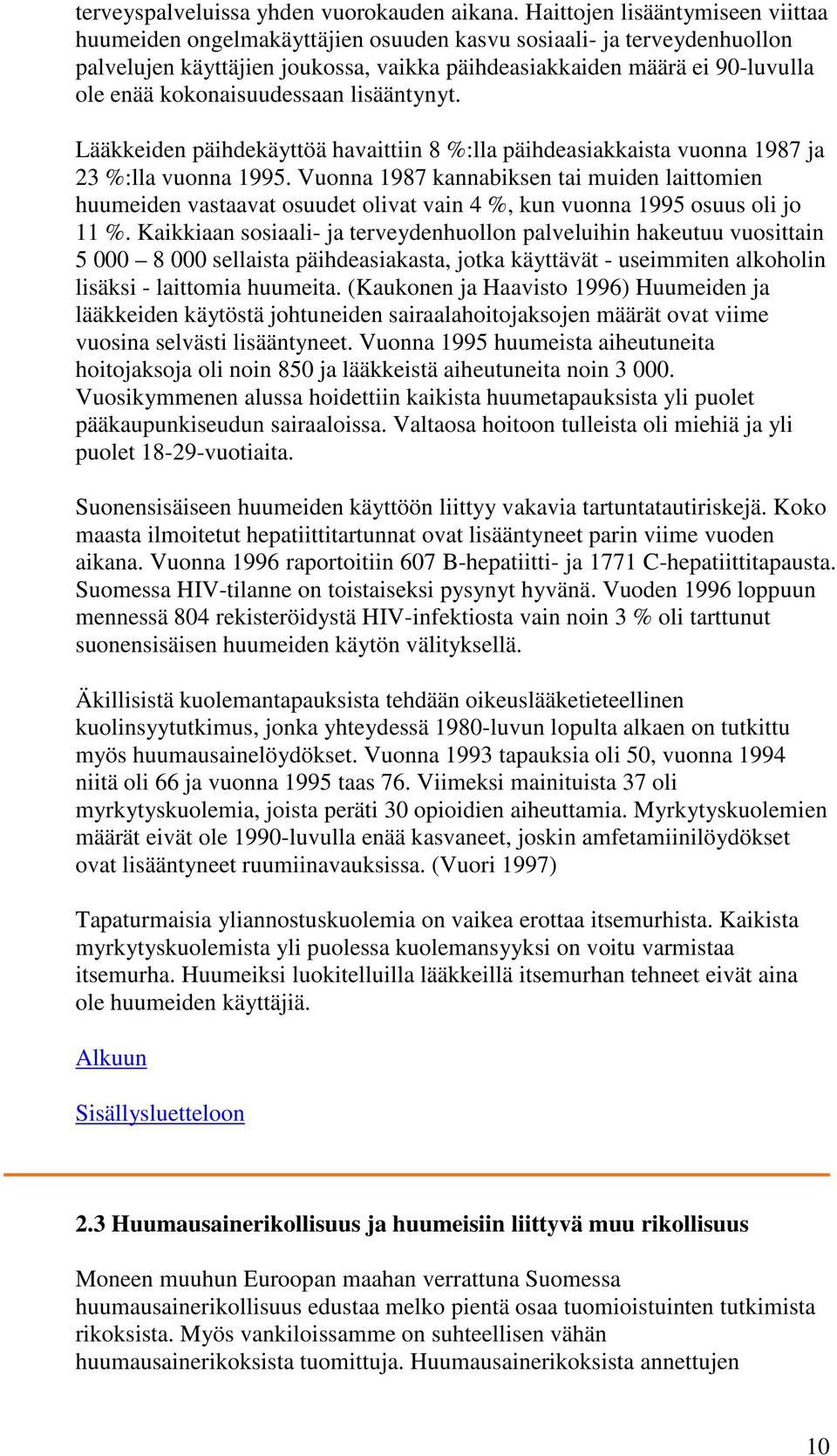 kokonaisuudessaan lisääntynyt. Lääkkeiden päihdekäyttöä havaittiin 8 %:lla päihdeasiakkaista vuonna 1987 ja 23 %:lla vuonna 1995.