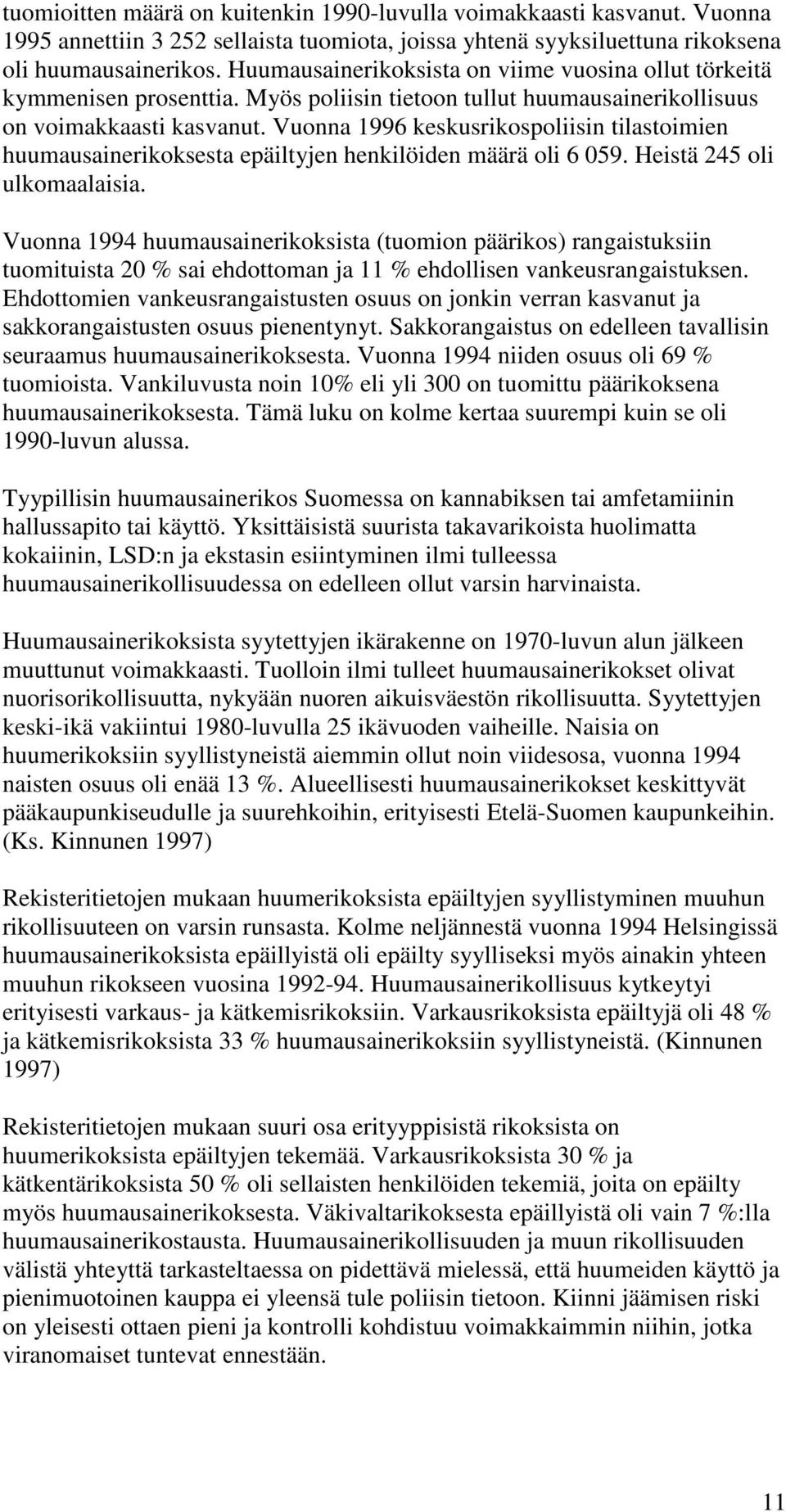 Vuonna 1996 keskusrikospoliisin tilastoimien huumausainerikoksesta epäiltyjen henkilöiden määrä oli 6 059. Heistä 245 oli ulkomaalaisia.