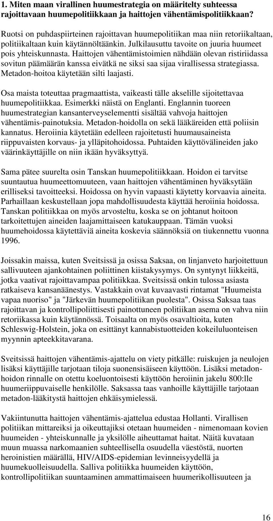 Haittojen vähentämistoimien nähdään olevan ristiriidassa sovitun päämäärän kanssa eivätkä ne siksi saa sijaa virallisessa strategiassa. Metadon-hoitoa käytetään silti laajasti.