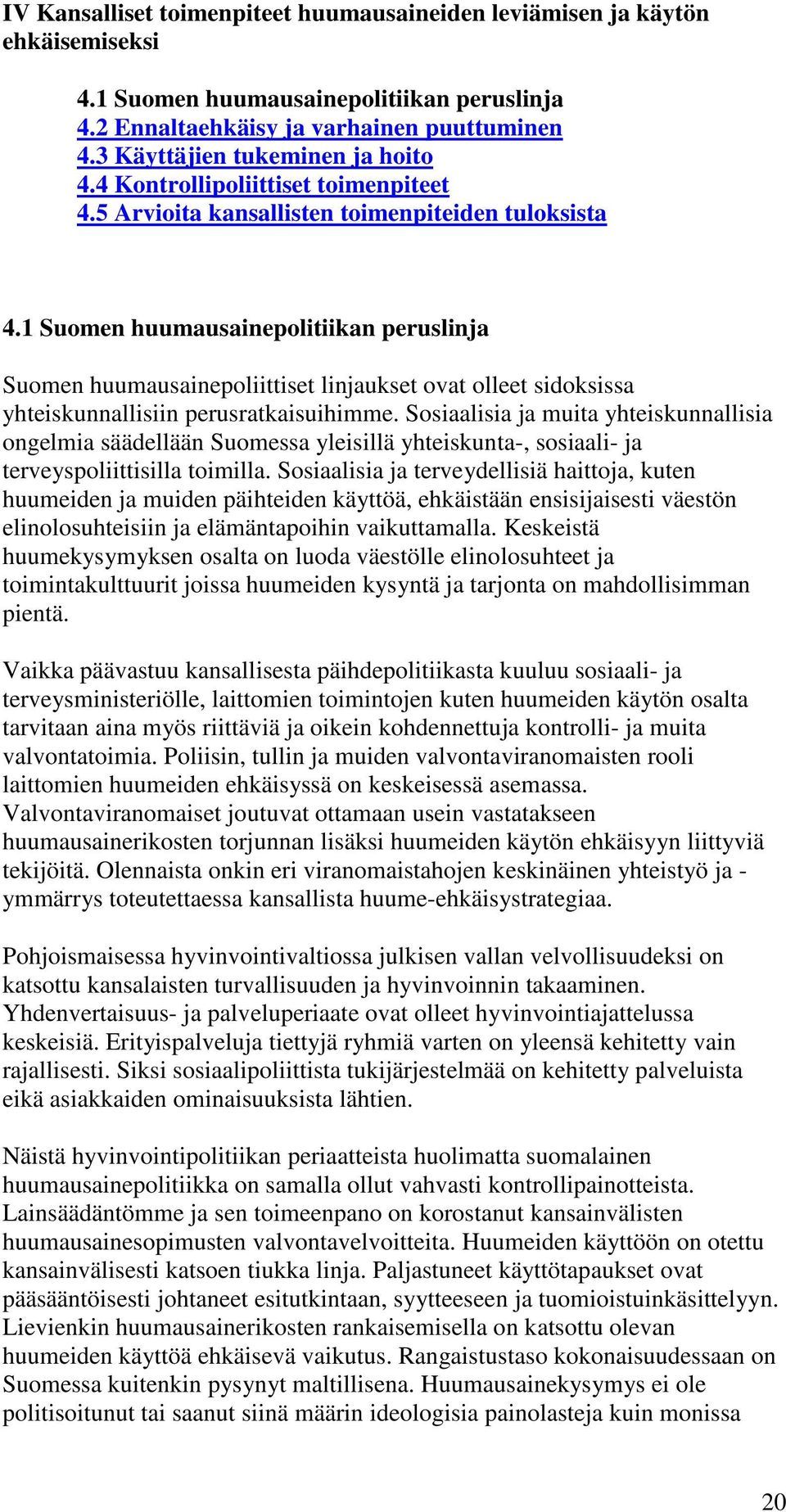 1 Suomen huumausainepolitiikan peruslinja Suomen huumausainepoliittiset linjaukset ovat olleet sidoksissa yhteiskunnallisiin perusratkaisuihimme.