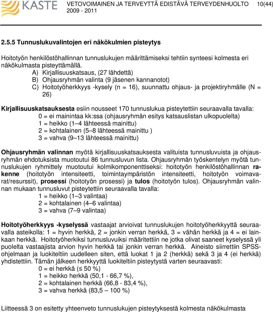 nousseet 7 tunnuslukua pisteytettiin seuraavalla tavalla: = ei mainintaa kk:ssa (ohjausryhmän esitys katsauslistan ulkopuolelta) = heikko ( lähteessä mainittu) = kohtalainen ( 8 lähteessä mainittu )