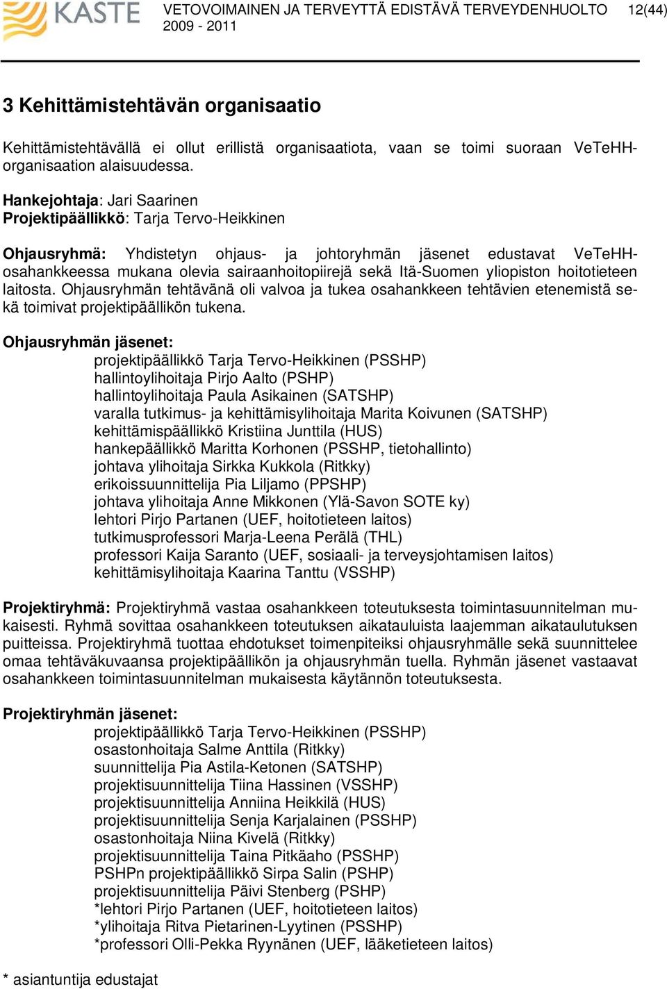 Itä-Suomen yliopiston hoitotieteen laitosta. Ohjausryhmän tehtävänä oli valvoa ja tukea osahankkeen tehtävien etenemistä sekä toimivat projektipäällikön tukena.