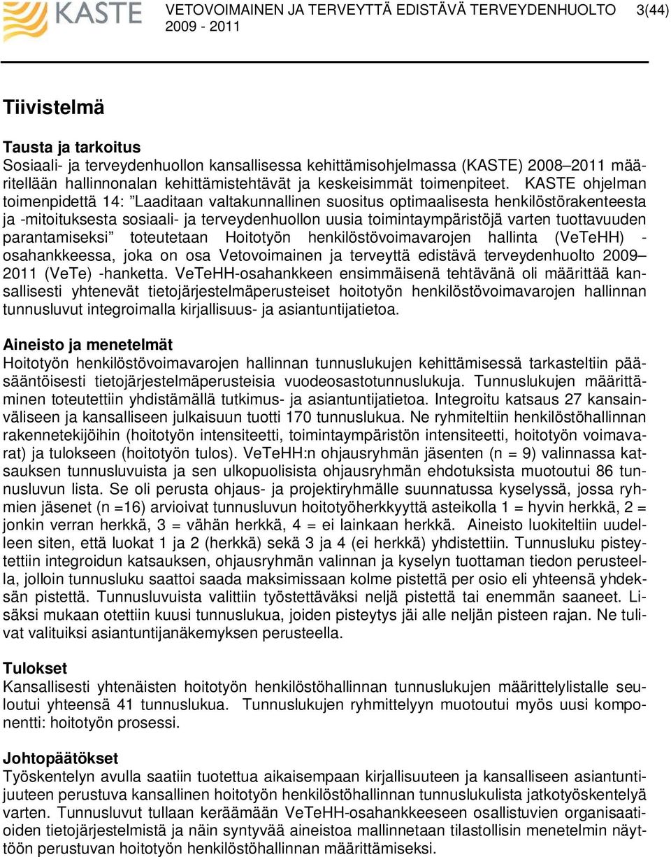 parantamiseksi toteutetaan Hoitotyön henkilöstövoimavarojen hallinta (VeTeHH) - osahankkeessa, joka on osa Vetovoimainen ja terveyttä edistävä terveydenhuolto 9 (VeTe) -hanketta.