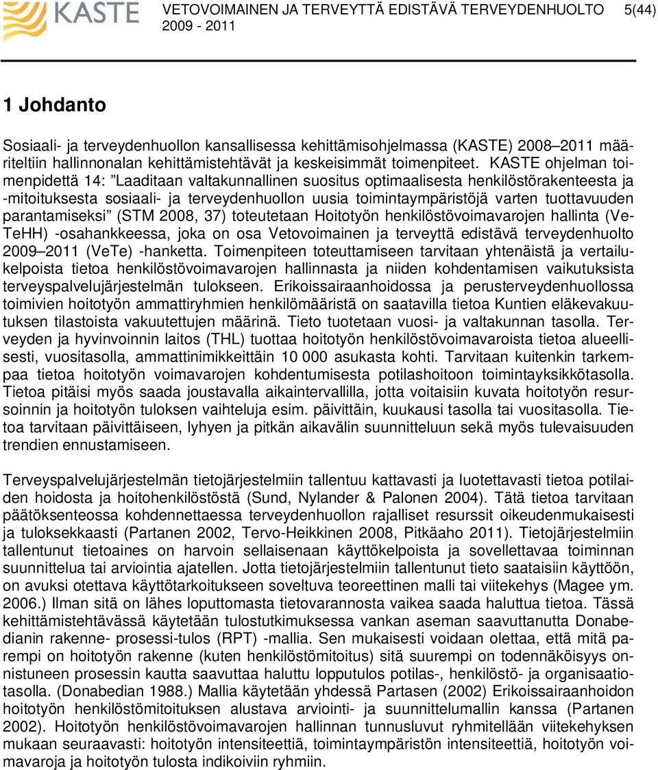 parantamiseksi (STM 8, 7) toteutetaan Hoitotyön henkilöstövoimavarojen hallinta (Ve- TeHH) -osahankkeessa, joka on osa Vetovoimainen ja terveyttä edistävä terveydenhuolto 9 (VeTe) -hanketta.