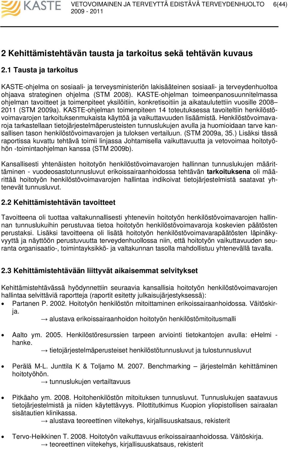 KASTE-ohjelman toimeenpanosuunnitelmassa ohjelman tavoitteet ja toimenpiteet yksilöitiin, konkretisoitiin ja aikataulutettiin vuosille 8 (STM 9a).