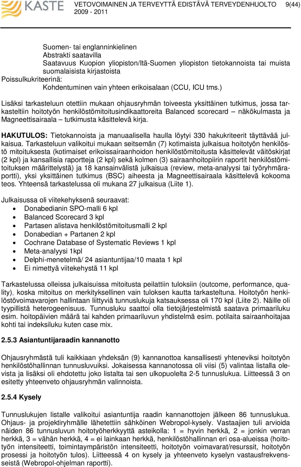 ) Lisäksi tarkasteluun otettiin mukaan ohjausryhmän toiveesta yksittäinen tutkimus, jossa tarkasteltiin hoitotyön henkilöstömitoitusindikaattoreita Balanced scorecard näkökulmasta ja