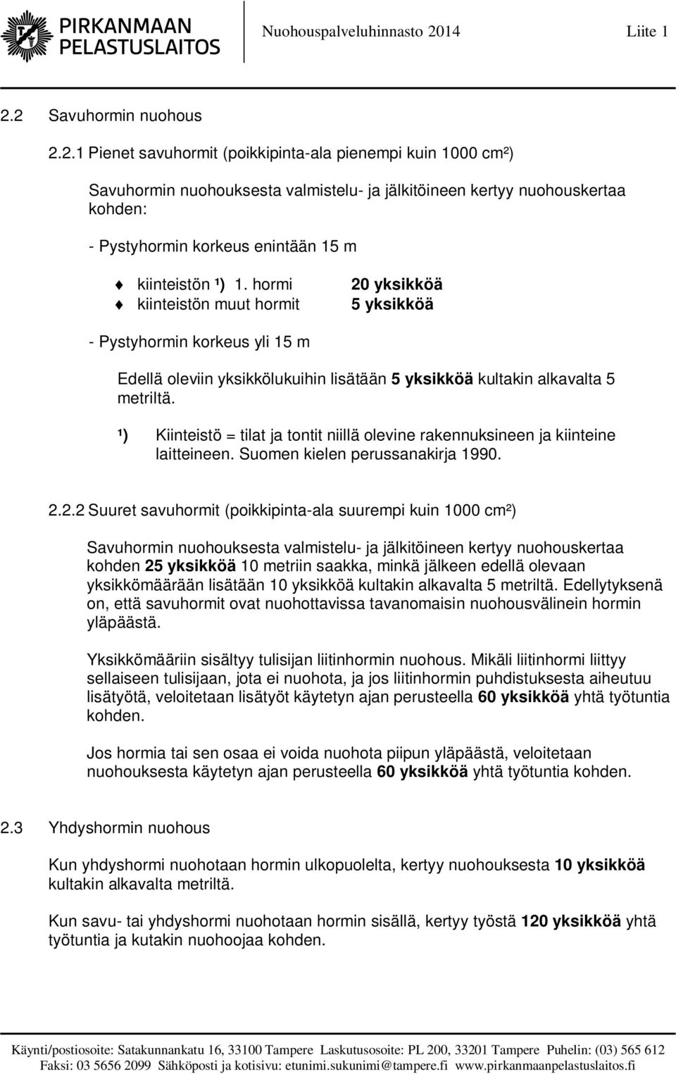 ¹) Kiinteistö = tilat ja tontit niillä olevine rakennuksineen ja kiinteine laitteineen. Suomen kielen perussanakirja 1990. 2.