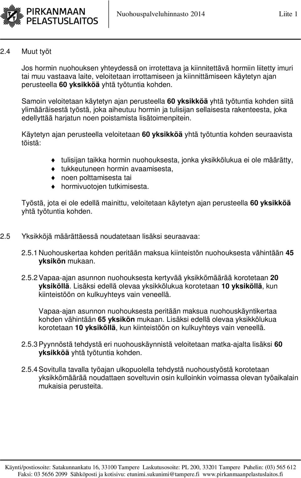 Samoin veloitetaan käytetyn ajan perusteella 60 yksikköä yhtä työtuntia kohden siitä ylimääräisestä työstä, joka aiheutuu hormin ja tulisijan sellaisesta rakenteesta, joka edellyttää harjatun noen