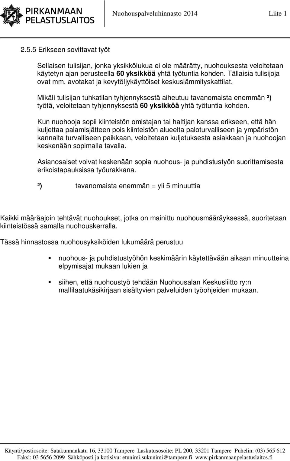 Mikäli tulisijan tuhkatilan tyhjennyksestä aiheutuu tavanomaista enemmän ²) työtä, veloitetaan tyhjennyksestä 60 yksikköä yhtä työtuntia kohden.