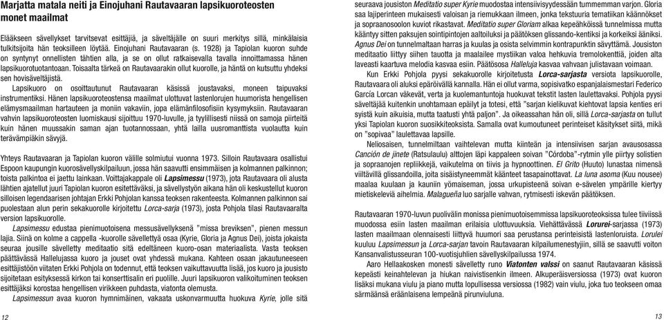 Toisaalta tärkeä on Rautavaarakin ollut kuorolle, ja häntä on kutsuttu yhdeksi sen hovisäveltäjistä. Lapsikuoro on osoittautunut Rautavaaran käsissä joustavaksi, moneen taipuvaksi instrumentiksi.