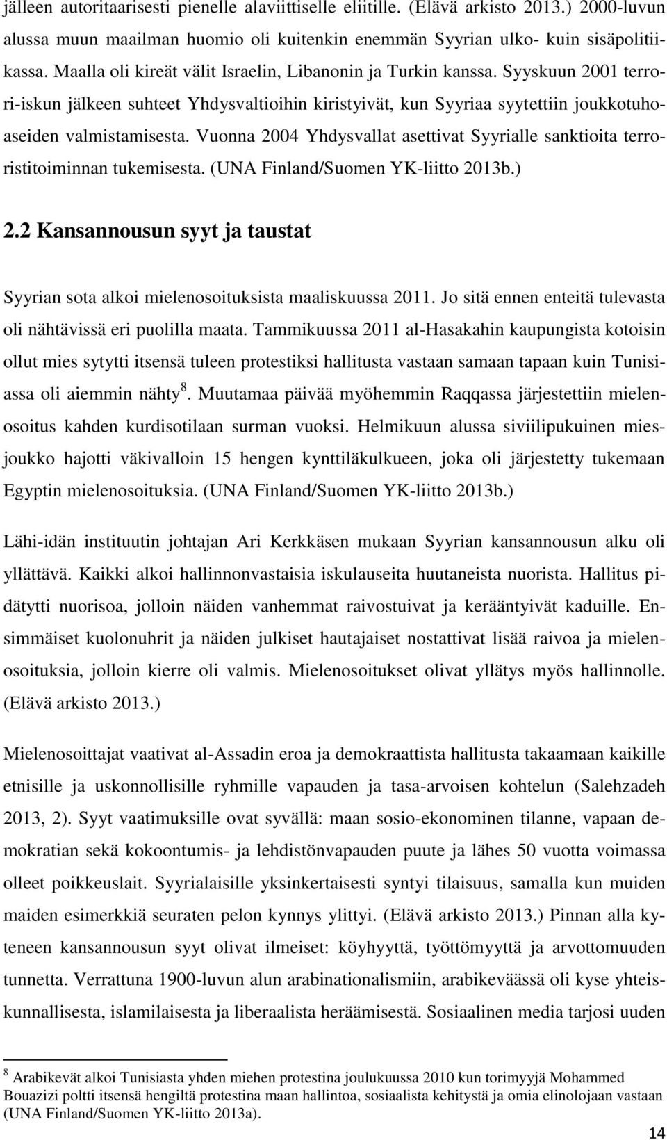 Vuonna 2004 Yhdysvallat asettivat Syyrialle sanktioita terroristitoiminnan tukemisesta. (UNA Finland/Suomen YK-liitto 2013b.) 2.