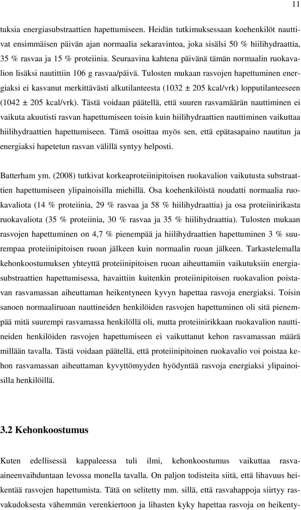 Seuraavina kahtena päivänä tämän normaalin ruokavalion lisäksi nautittiin 106 g rasvaa/päivä.
