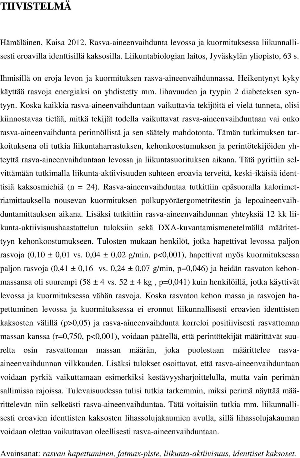 Koska kaikkia rasva-aineenvaihduntaan vaikuttavia tekijöitä ei vielä tunneta, olisi kiinnostavaa tietää, mitkä tekijät todella vaikuttavat rasva-aineenvaihduntaan vai onko rasva-aineenvaihdunta