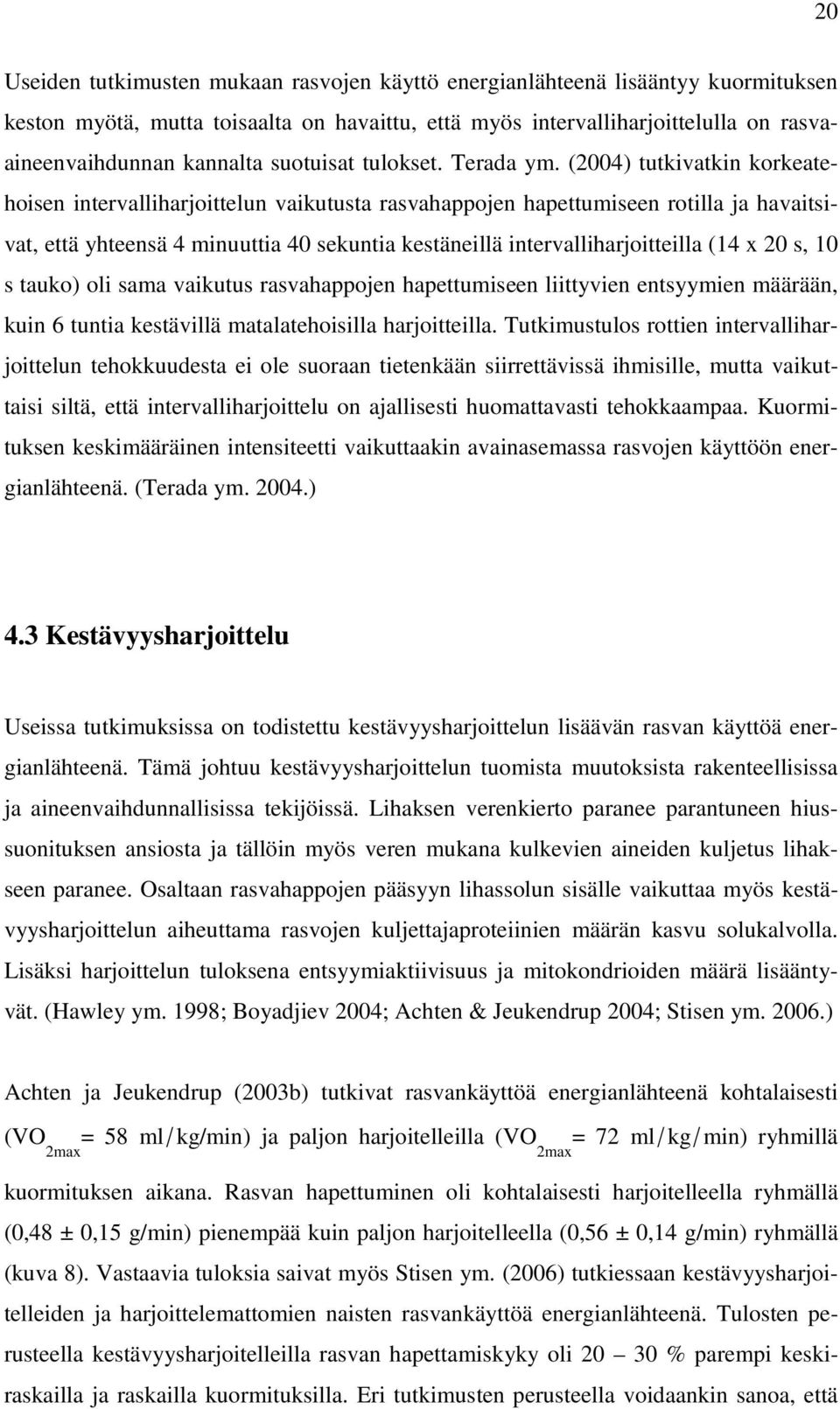 (2004) tutkivatkin korkeatehoisen intervalliharjoittelun vaikutusta rasvahappojen hapettumiseen rotilla ja havaitsivat, että yhteensä 4 minuuttia 40 sekuntia kestäneillä intervalliharjoitteilla (14 x