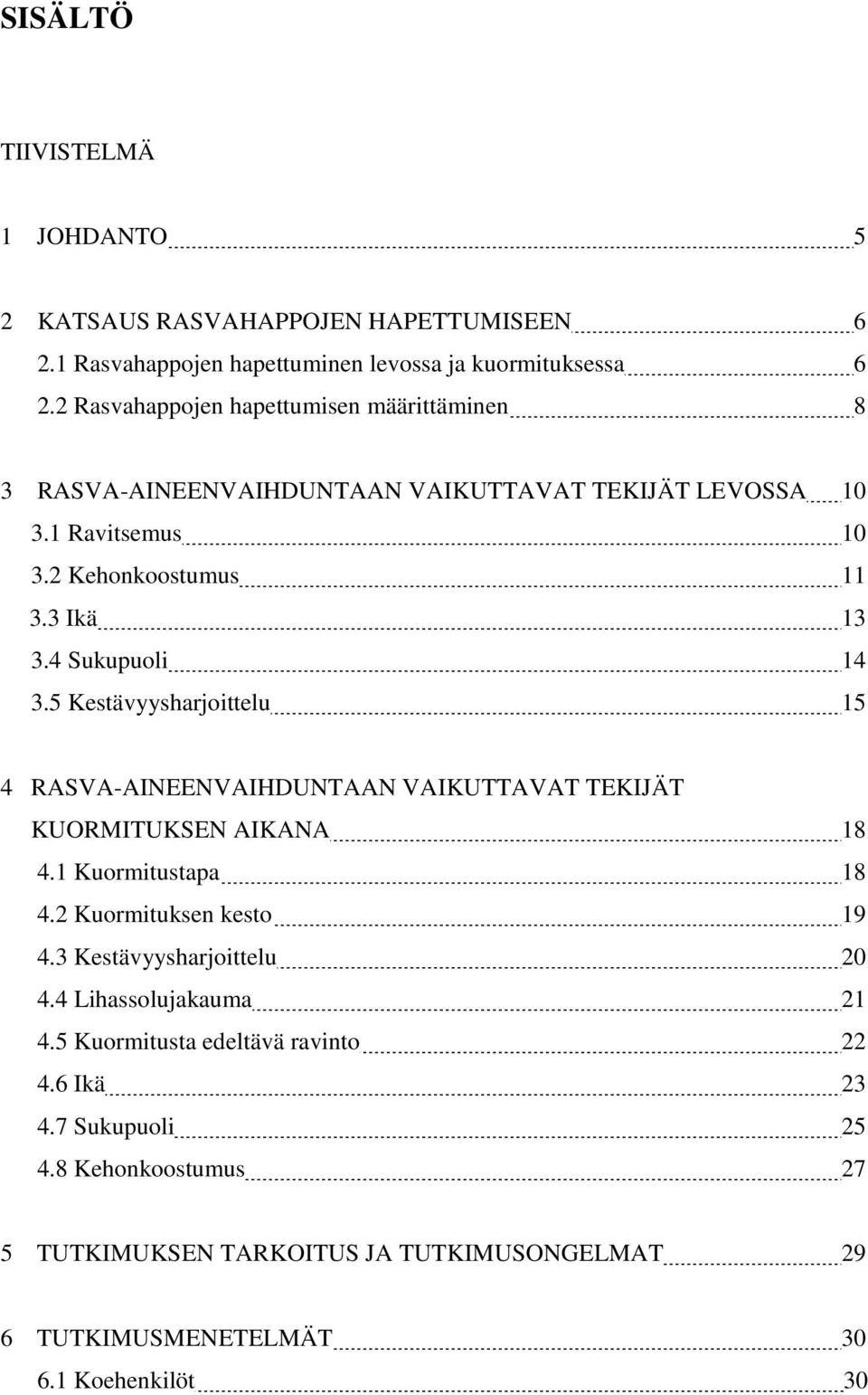 4 Sukupuoli 14 3.5 Kestävyysharjoittelu 15 4 RASVA-AINEENVAIHDUNTAAN VAIKUTTAVAT TEKIJÄT KUORMITUKSEN AIKANA 18 4.1 Kuormitustapa 18 4.2 Kuormituksen kesto 19 4.