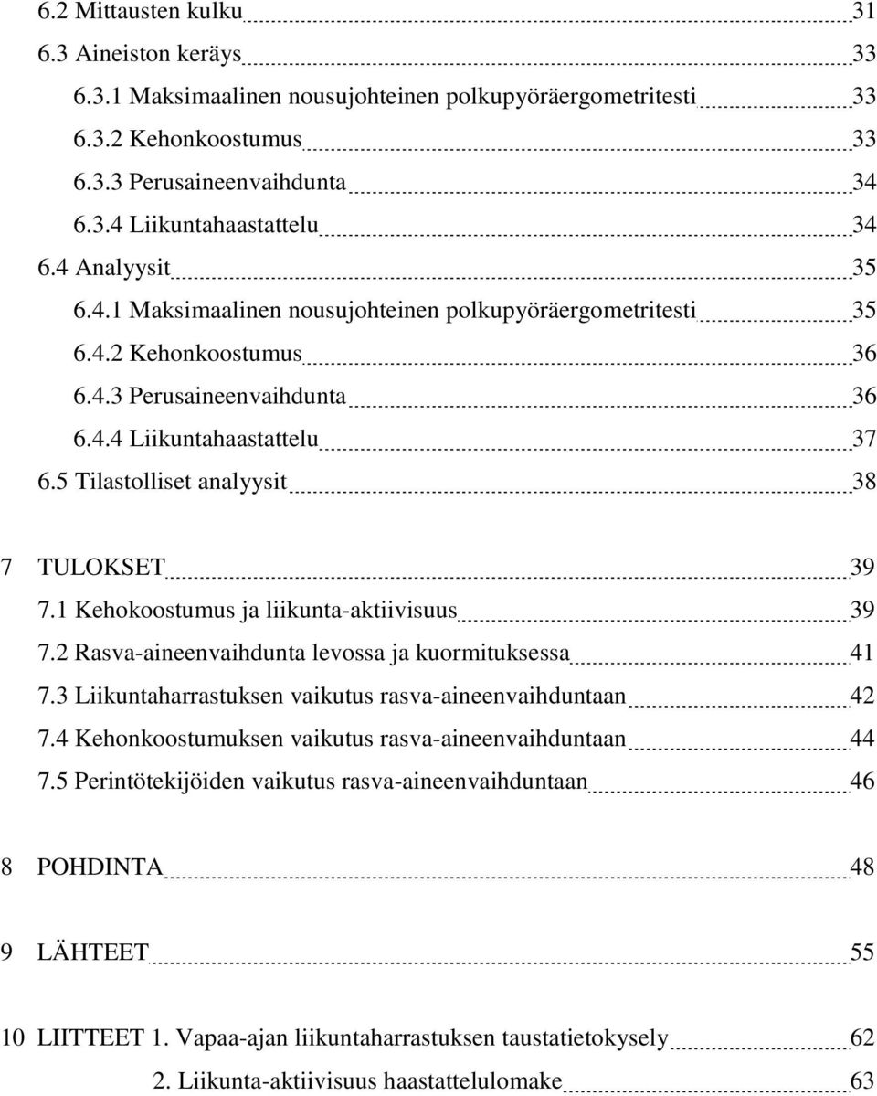 5 Tilastolliset analyysit 38 7 TULOKSET 39 7.1 Kehokoostumus ja liikunta-aktiivisuus 39 7.2 Rasva-aineenvaihdunta levossa ja kuormituksessa 41 7.