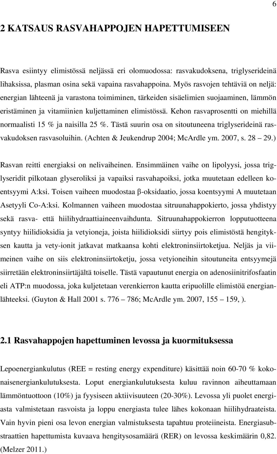 Kehon rasvaprosentti on miehillä normaalisti 15 % ja naisilla 25 %. Tästä suurin osa on sitoutuneena triglyserideinä rasvakudoksen rasvasoluihin. (Achten & Jeukendrup 2004; McArdle ym. 2007, s. 28 29.