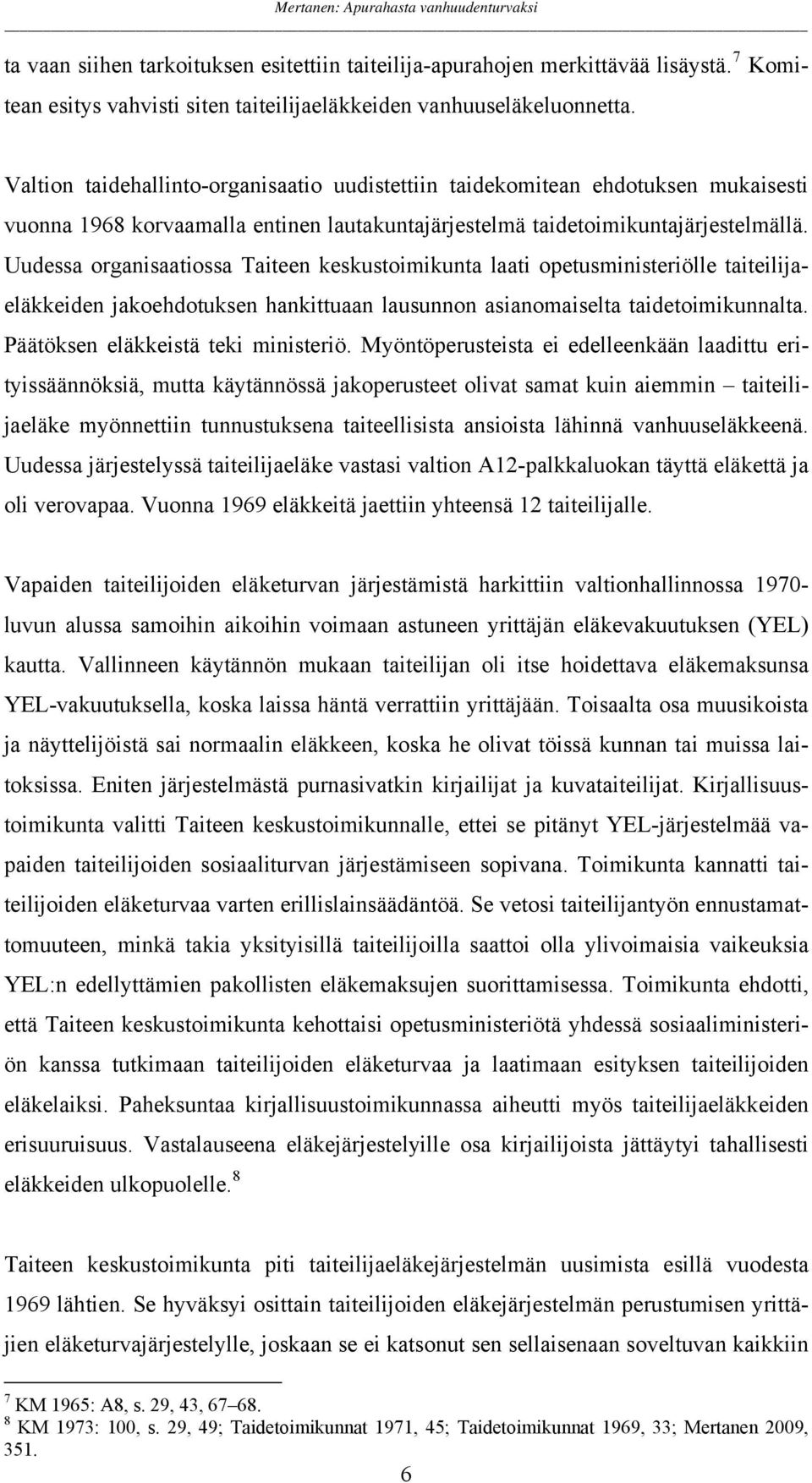 Uudessa organisaatiossa Taiteen keskustoimikunta laati opetusministeriölle taiteilijaeläkkeiden jakoehdotuksen hankittuaan lausunnon asianomaiselta taidetoimikunnalta.