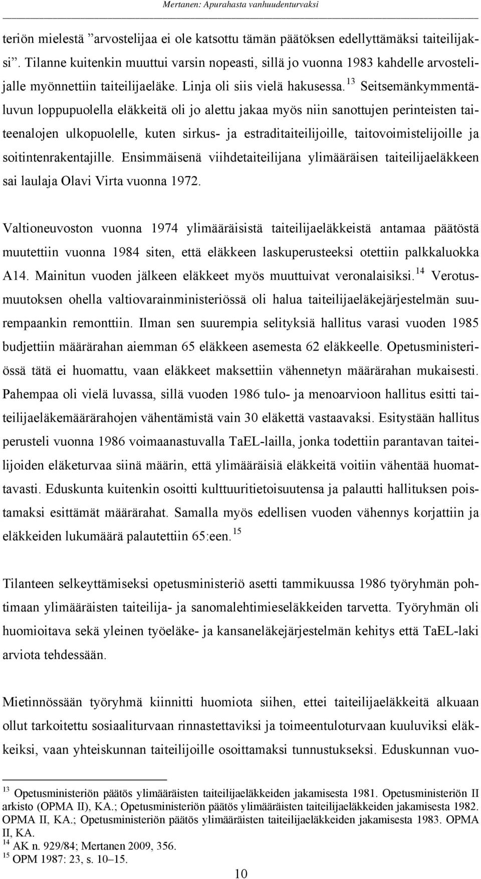 13 Seitsemänkymmentäluvun loppupuolella eläkkeitä oli jo alettu jakaa myös niin sanottujen perinteisten taiteenalojen ulkopuolelle, kuten sirkus- ja estraditaiteilijoille, taitovoimistelijoille ja