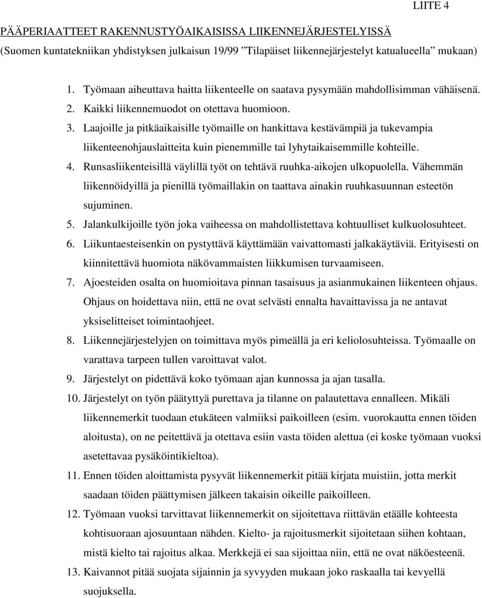 Laajoille ja pitkäaikaisille työmaille on hankittava kestävämpiä ja tukevampia liikenteenohjauslaitteita kuin pienemmille tai lyhytaikaisemmille kohteille. 4.