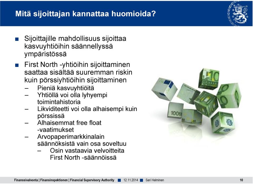 saattaa sisältää suuremman riskin kuin pörssiyhtiöihin sijoittaminen Pieniä kasvuyhtiöitä Yhtiöllä voi olla lyhyempi