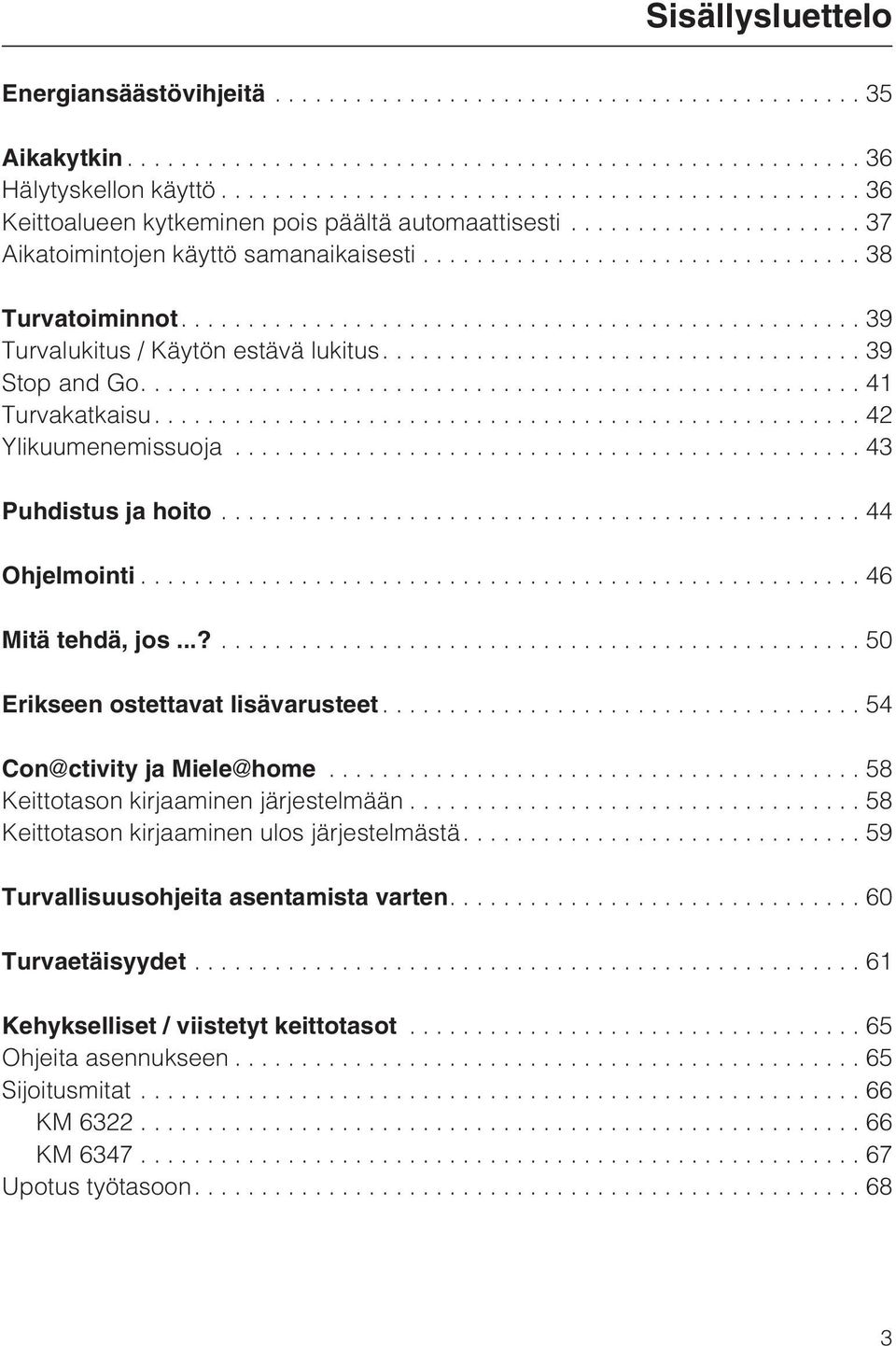 ..?...50 Erikseen ostettavat lisävarusteet...54 Con ctivity ja Miele home...58 Keittotason kirjaaminen järjestelmään...58 Keittotason kirjaaminen ulos järjestelmästä.