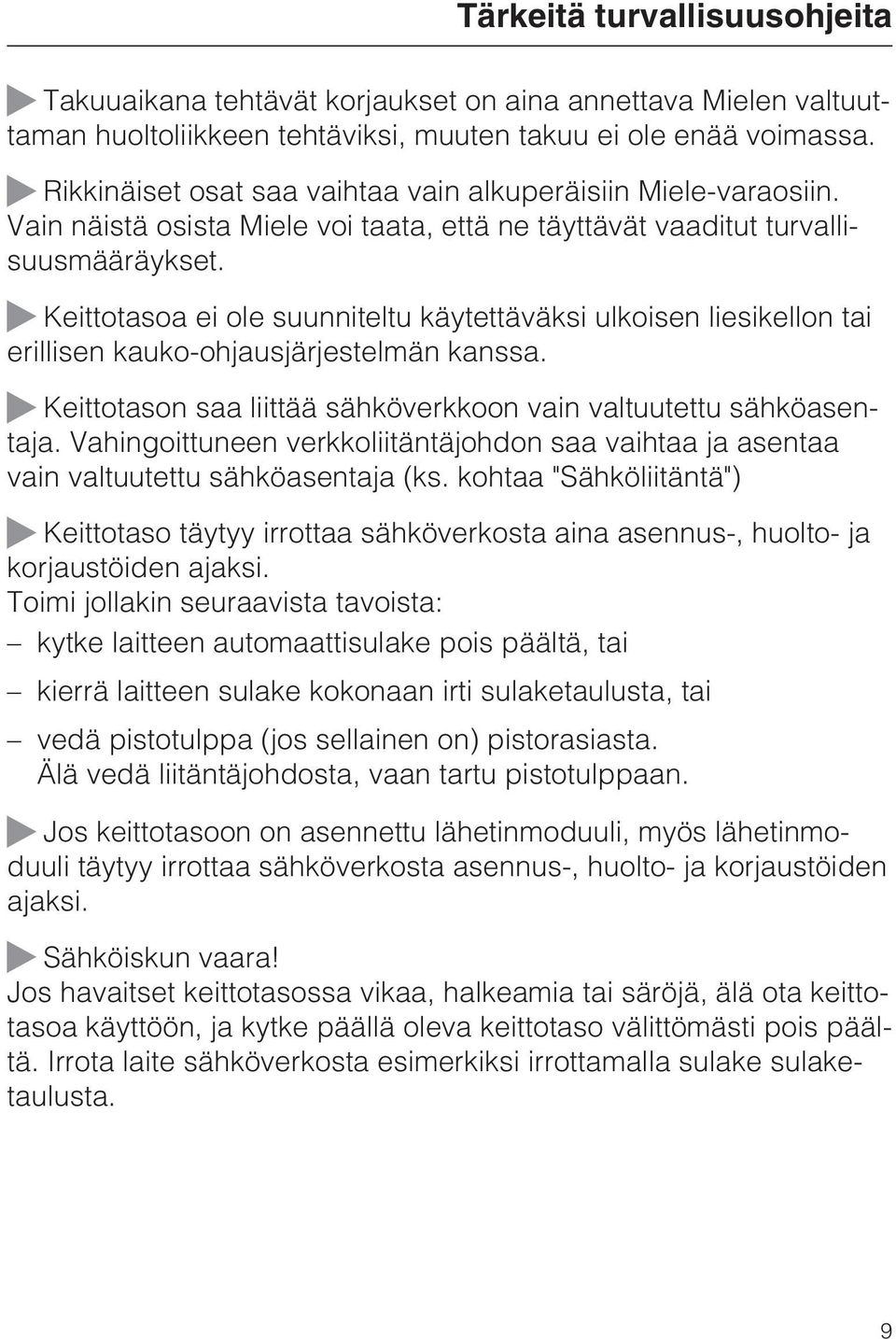 Keittotasoa ei ole suunniteltu käytettäväksi ulkoisen liesikellon tai erillisen kauko-ohjausjärjestelmän kanssa. Keittotason saa liittää sähköverkkoon vain valtuutettu sähköasentaja.