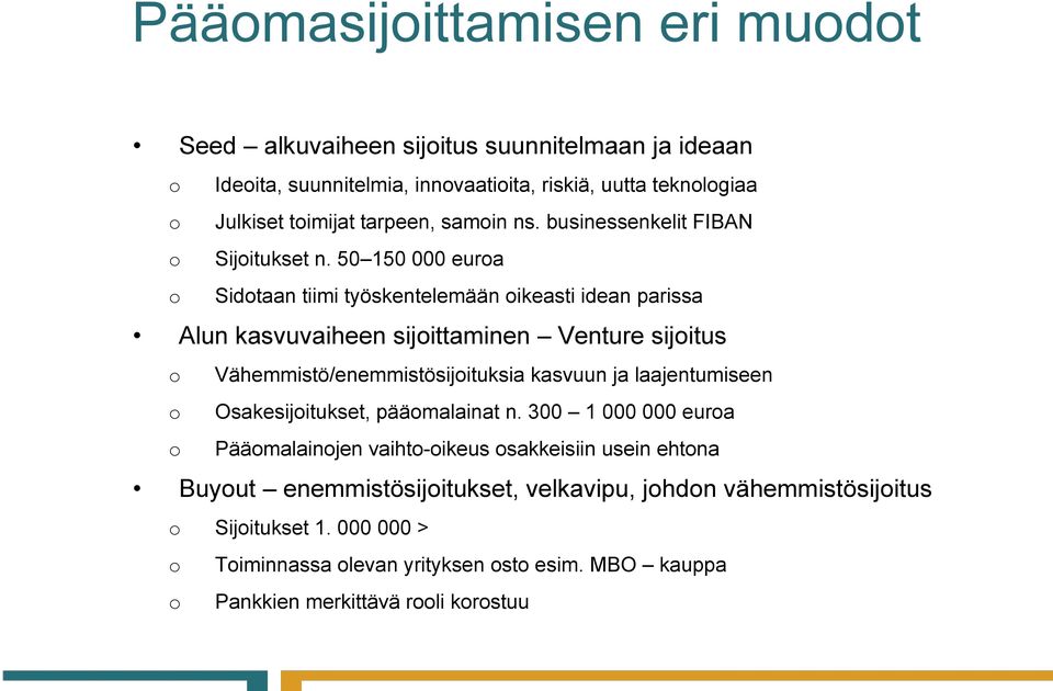 50 150 000 euroa o Sidotaan tiimi työskentelemään oikeasti idean parissa Alun kasvuvaiheen sijoittaminen Venture sijoitus o Vähemmistö/enemmistösijoituksia kasvuun ja