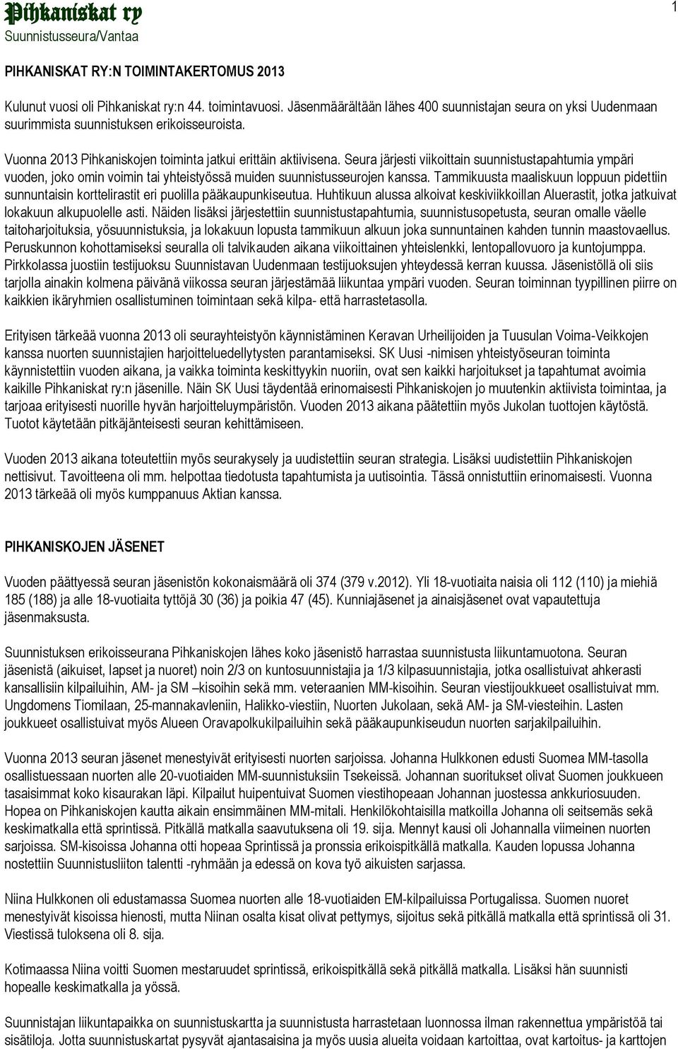 Seura järjesti viikoittain suunnistustapahtumia ympäri vuoden, joko omin voimin tai yhteistyössä muiden suunnistusseurojen kanssa.