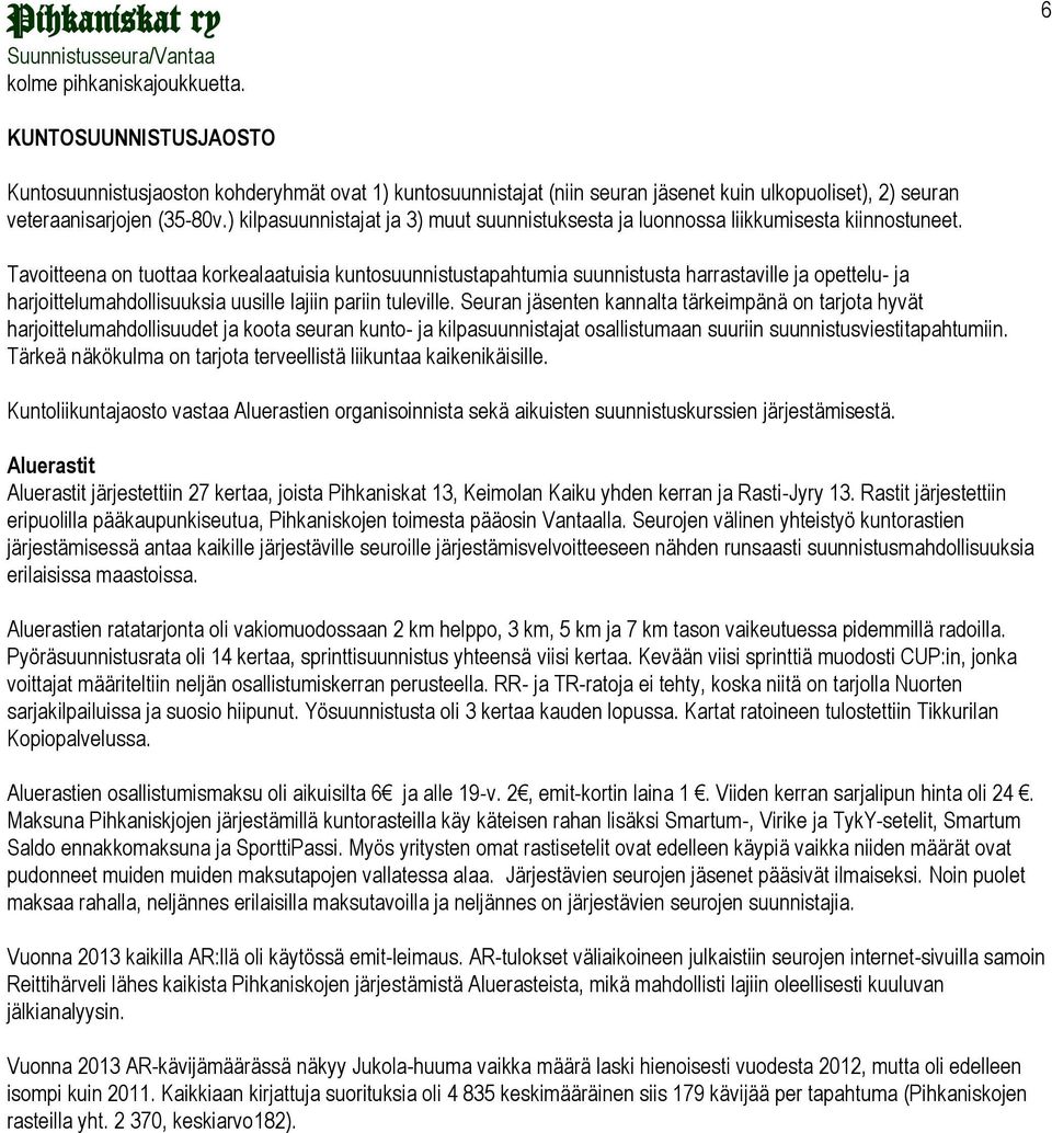 Tavoitteena on tuottaa korkealaatuisia kuntosuunnistustapahtumia suunnistusta harrastaville ja opettelu- ja harjoittelumahdollisuuksia uusille lajiin pariin tuleville.