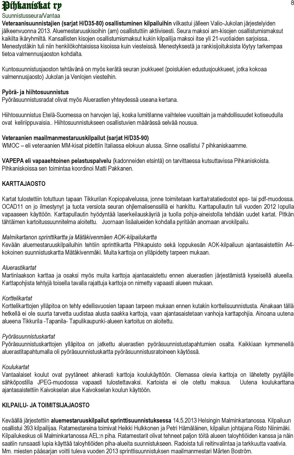 . Menestystäkin tuli niin henkilökohtaisissa kisoissa kuin viesteissä. Menestyksestä ja rankisijoituksista löytyy tarkempaa tietoa valmennusjaoston kohdalta.