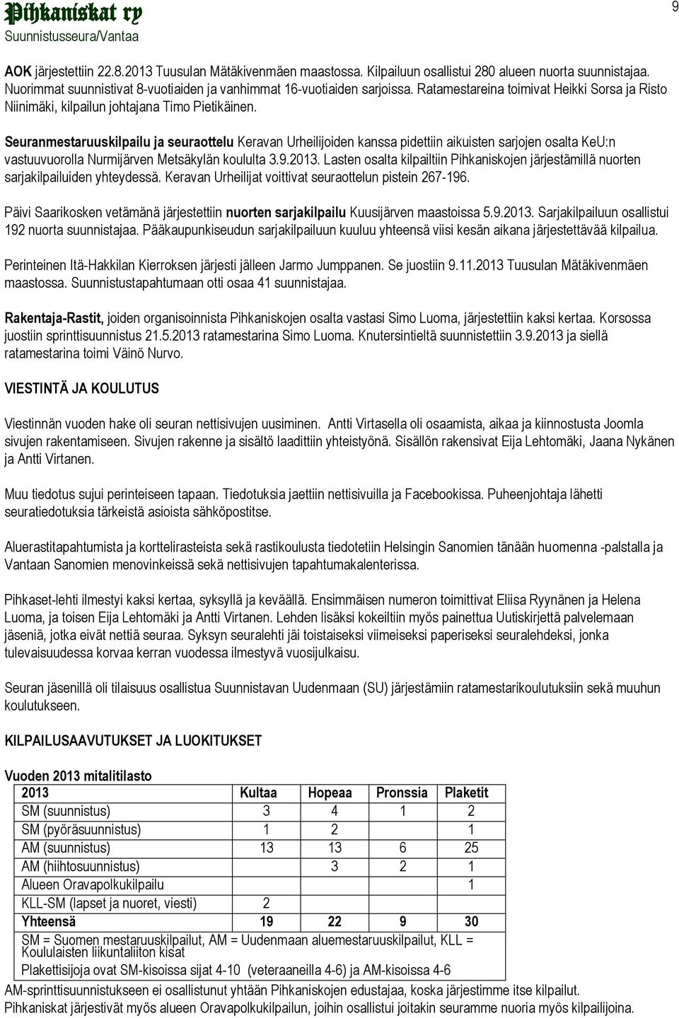 Seuranmestaruuskilpailu ja seuraottelu Keravan Urheilijoiden kanssa pidettiin aikuisten sarjojen osalta KeU:n vastuuvuorolla Nurmijärven Metsäkylän koululta 3.9.2013.