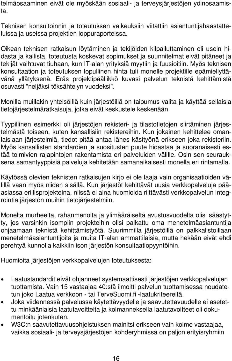 Oikean teknisen ratkaisun löytäminen ja tekijöiden kilpailuttaminen oli usein hidasta ja kallista, toteutusta koskevat sopimukset ja suunnitelmat eivät pitäneet ja tekijät vaihtuvat tiuhaan, kun