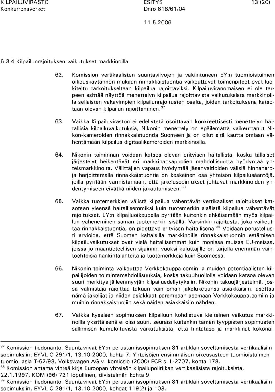 Kilpailuviranomaisen ei ole tarpeen esittää näyttöä menettelyn kilpailua rajoittavista vaikutuksista markkinoilla sellaisten vakavimpien kilpailunrajoitusten osalta, joiden tarkoituksena katsotaan