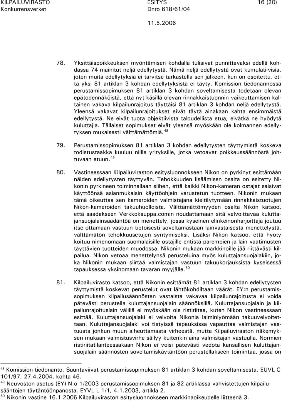 Komission tiedonannossa perustamissopimuksen 81 artiklan 3 kohdan soveltamisesta todetaan olevan epätodennäköistä, että nyt käsillä olevan rinnakkaistuonnin vaikeuttamisen kaltainen vakava