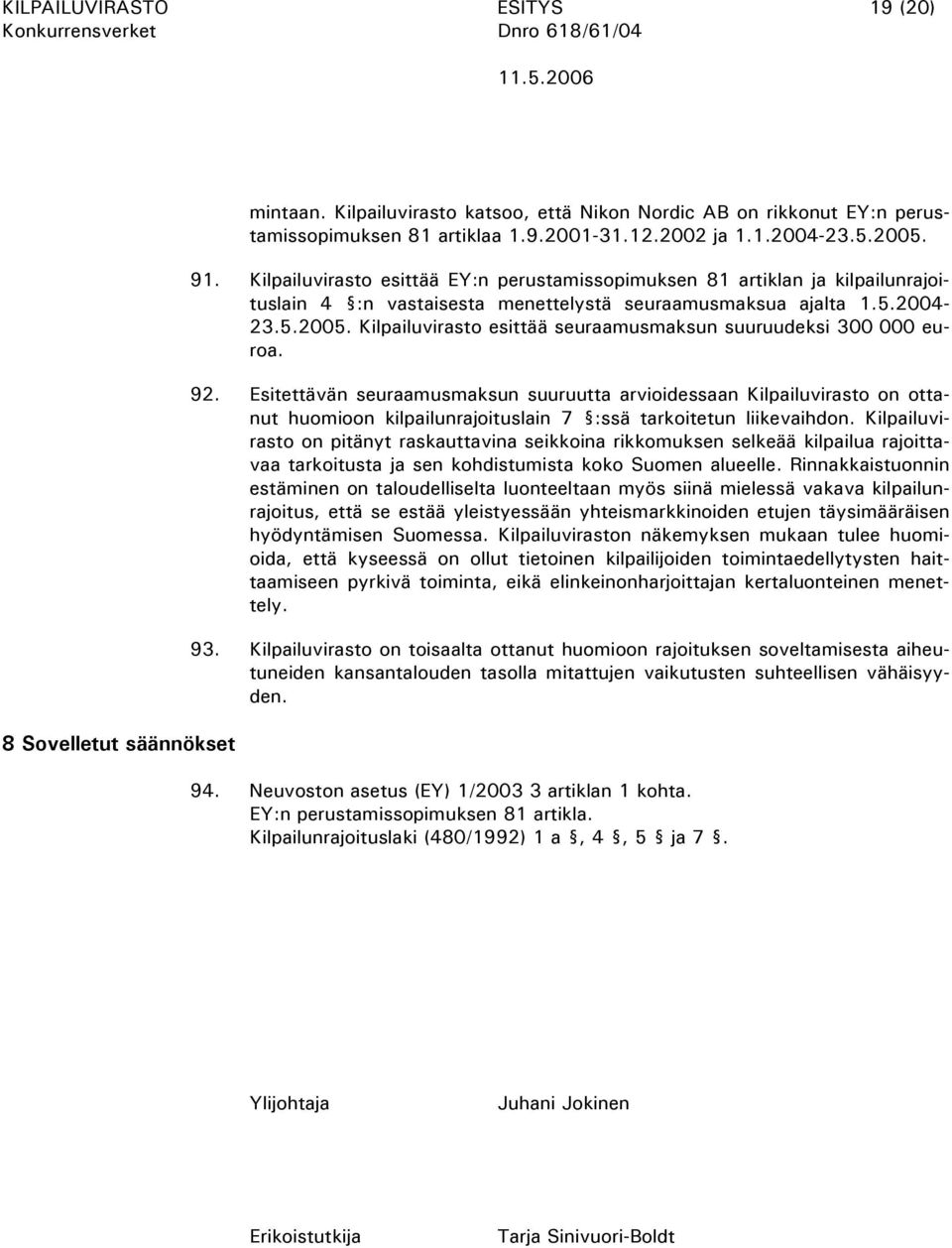 92. Esitettävän seuraamusmaksun suuruutta arvioidessaan Kilpailuvirasto on ottanut huomioon kilpailunrajoituslain 7 :ssä tarkoitetun liikevaihdon.
