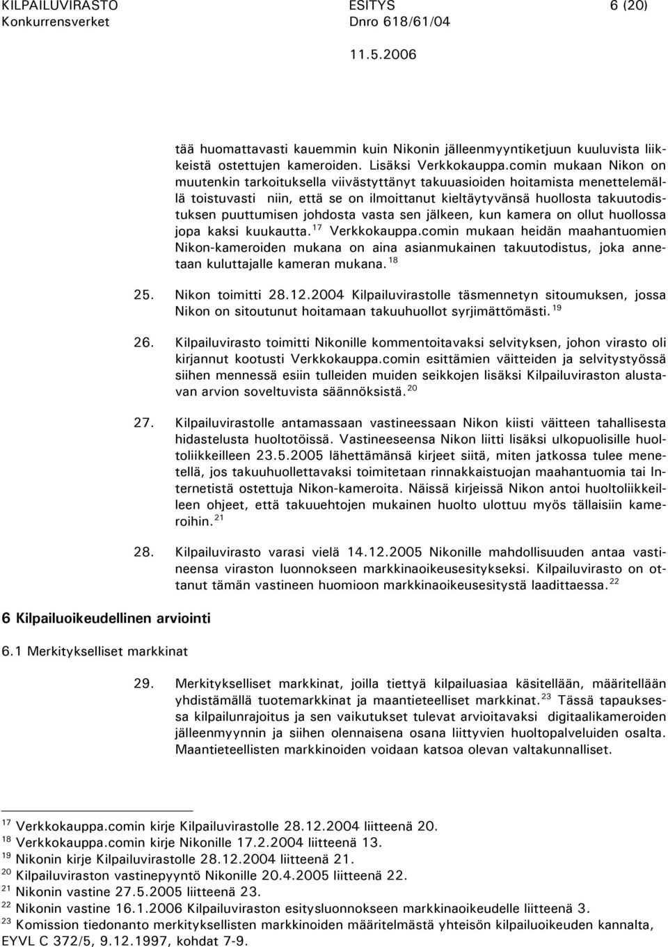 comin mukaan Nikon on muutenkin tarkoituksella viivästyttänyt takuuasioiden hoitamista menettelemällä toistuvasti niin, että se on ilmoittanut kieltäytyvänsä huollosta takuutodistuksen puuttumisen