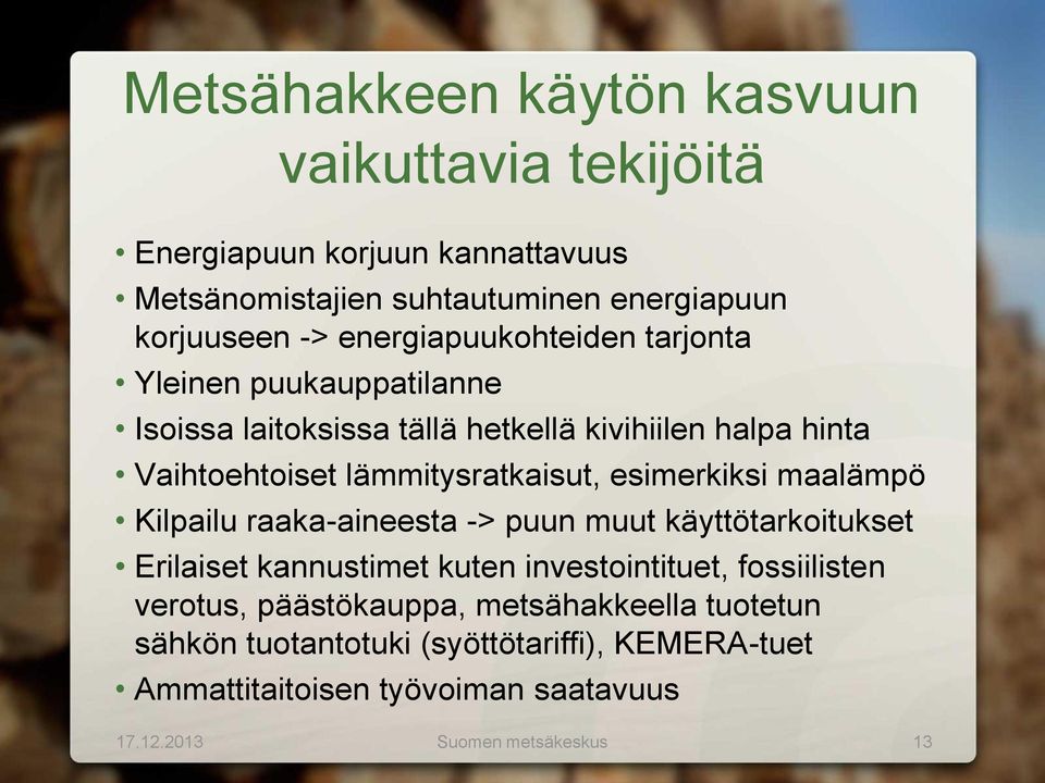 esimerkiksi maalämpö Kilpailu raaka-aineesta -> puun muut käyttötarkoitukset Erilaiset kannustimet kuten investointituet, fossiilisten verotus,