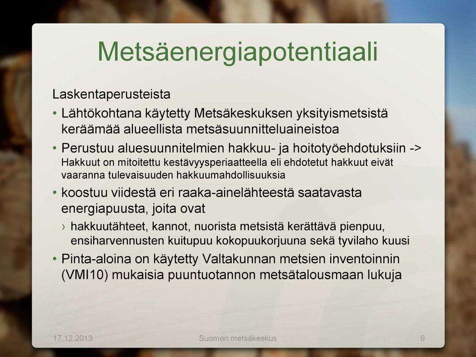 hakkuumahdollisuuksia koostuu viidestä eri raaka-ainelähteestä saatavasta energiapuusta, joita ovat hakkuutähteet, kannot, nuorista metsistä kerättävä pienpuu,